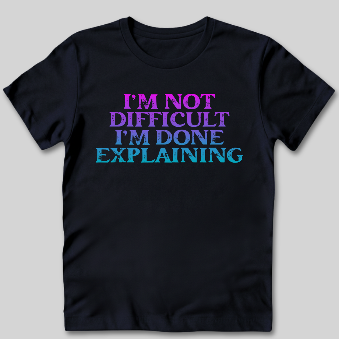 I'm Not Difficult T-Shirt