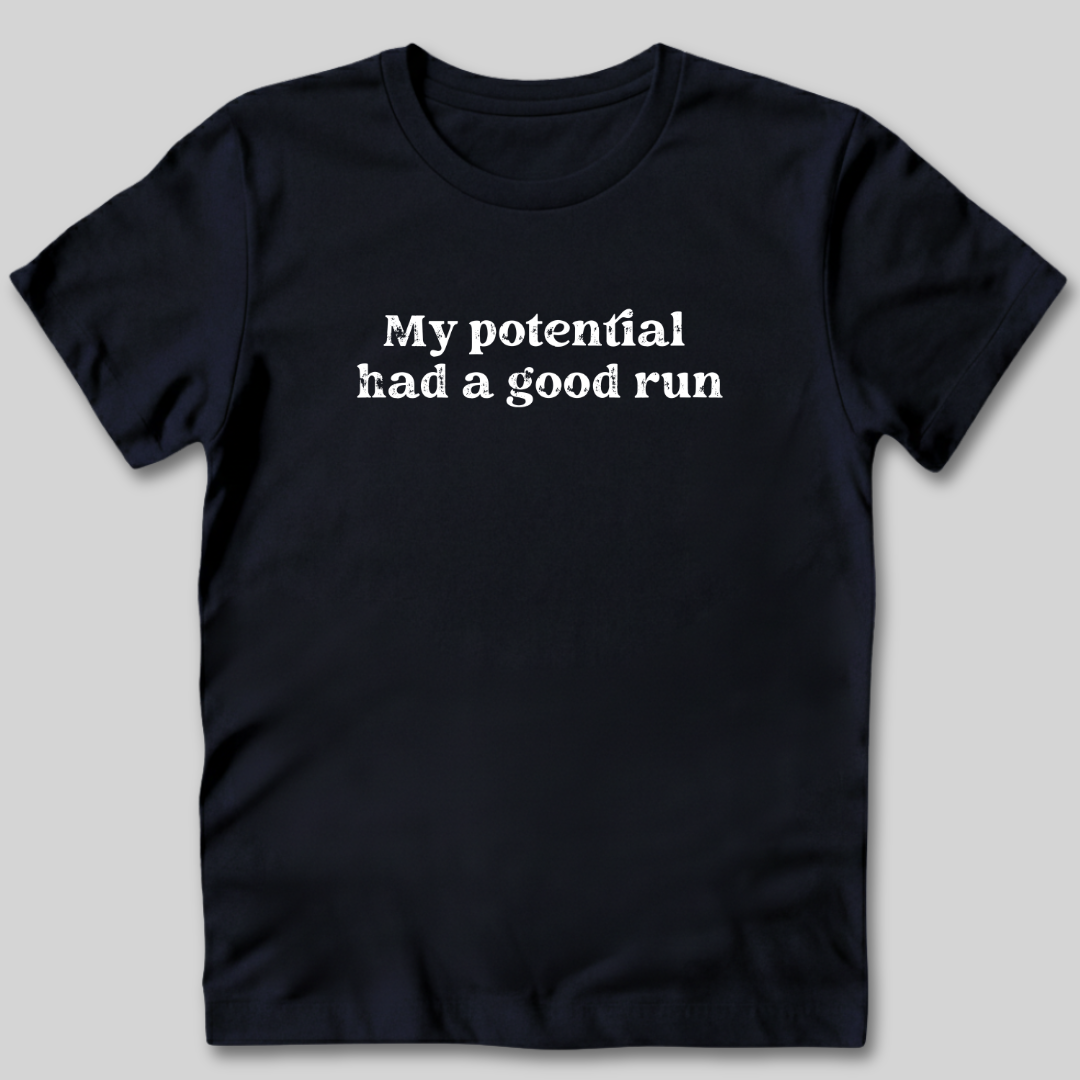 My Potential Had a Good Run T-Shirt