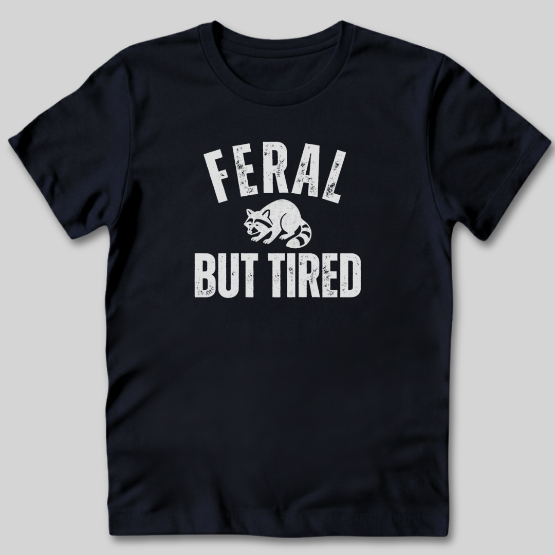 Feral But Tired T-Shirt