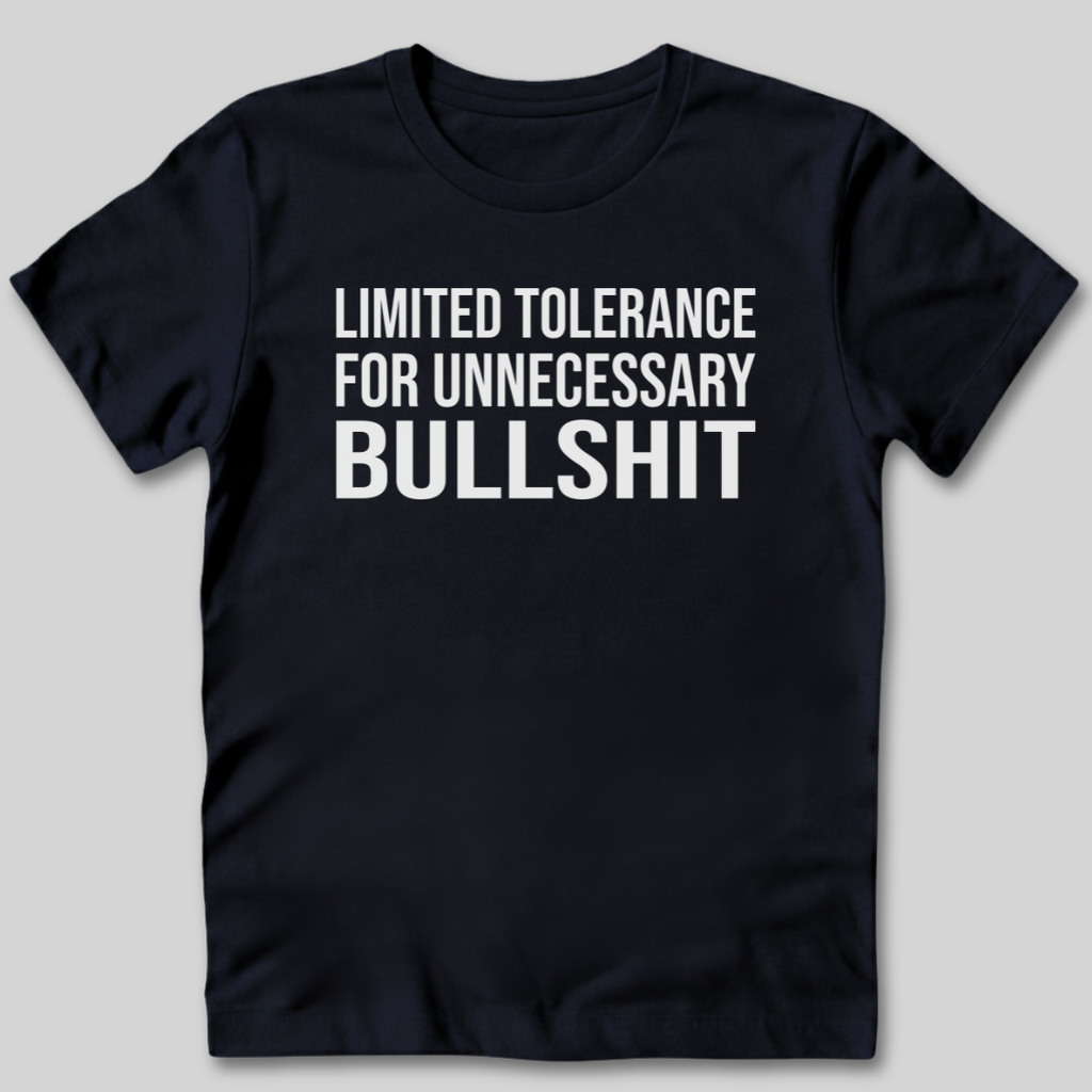 Limited Tolerance for Unnecessary BS T-Shirt