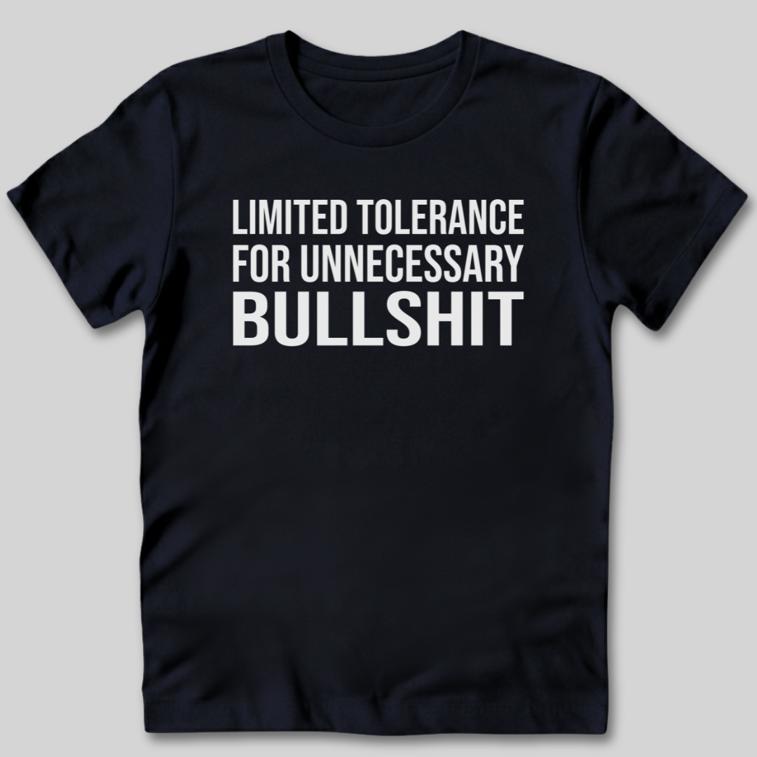 Limited Tolerance for Unnecessary BS T-Shirt