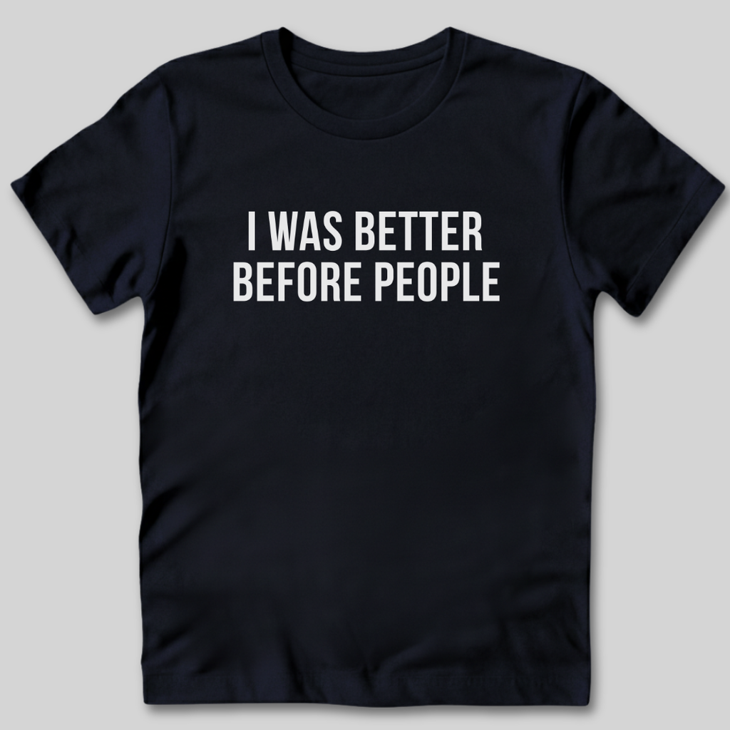 I Was Better Before People T-Shirt