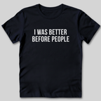I Was Better Before People T-Shirt