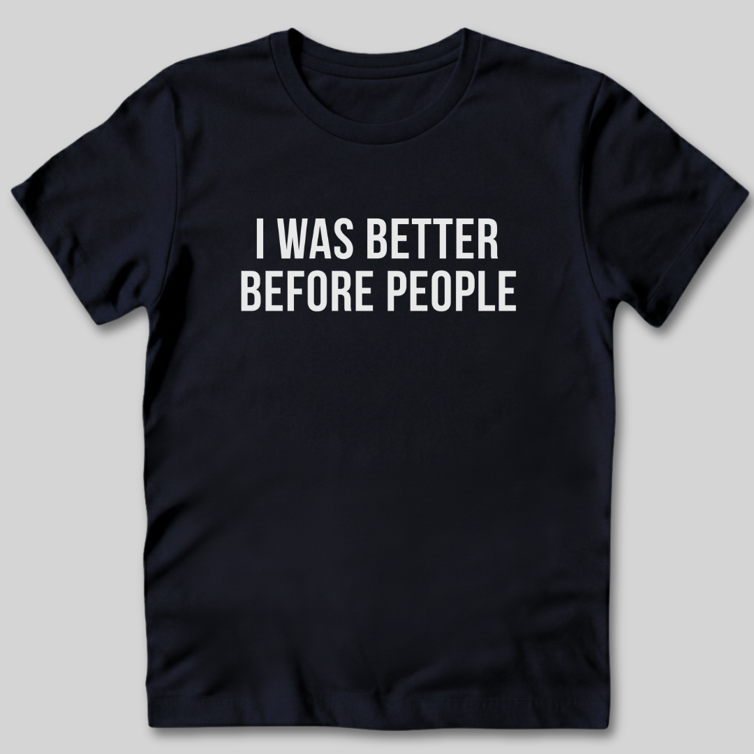 I Was Better Before People T-Shirt