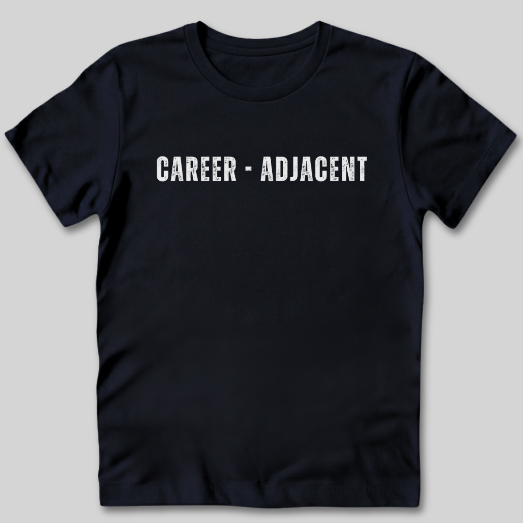 Career Adjacent T-Shirt