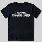 I Had More Potential Earlier T-Shirt