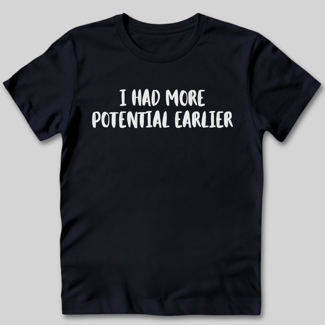 I Had More Potential Earlier T-Shirt