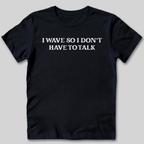 I Wave So I Don't Have to Talk T-Shirt