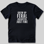 Grew Up Feral Adjusted Just Fine T-Shirt