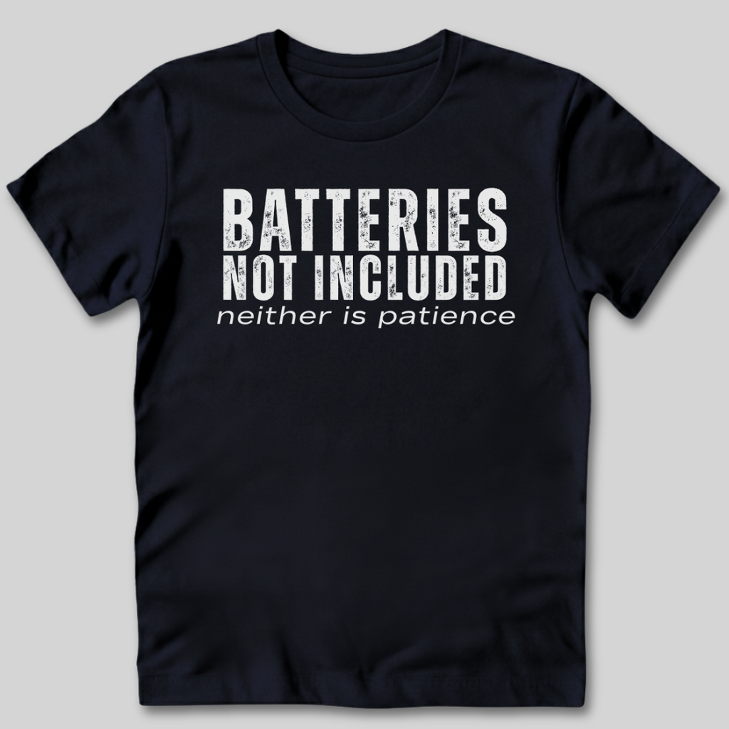 Batteries Not Included Neither is Patience T-Shirt