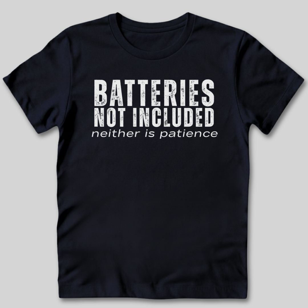 Batteries Not Included Neither is Patience T-Shirt