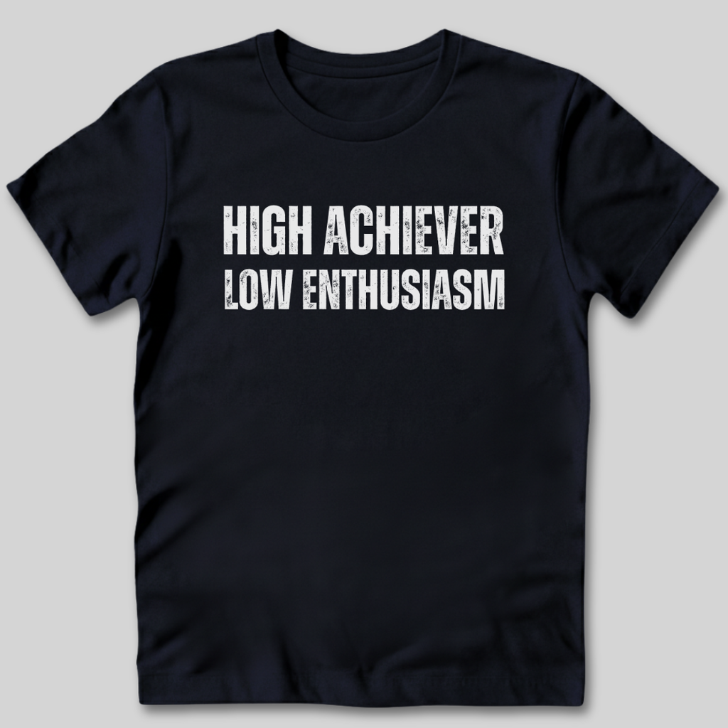 High Achiever Low Enthusiasm T-Shirt