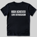 High Achiever Low Enthusiasm T-Shirt