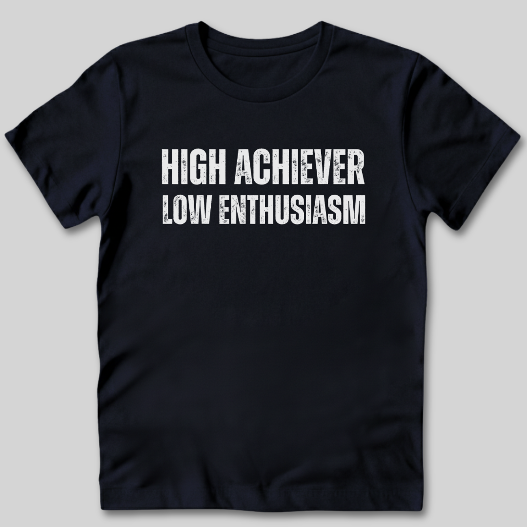 High Achiever Low Enthusiasm T-Shirt