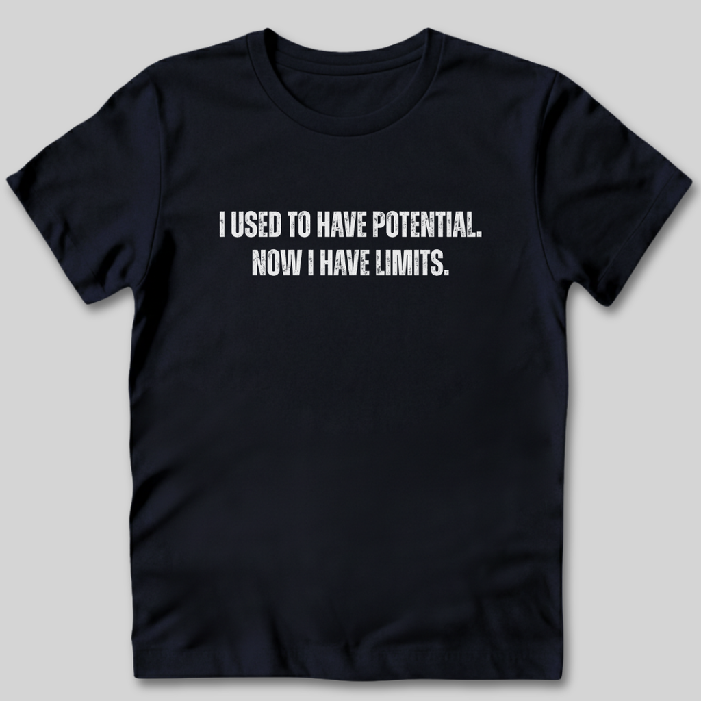 I Used to Have Potential Now I Have Limits T-Shirt