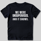 We Were Unsupervised T-Shirt