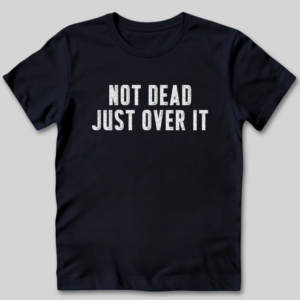 Not Dead Just Over It Shirt