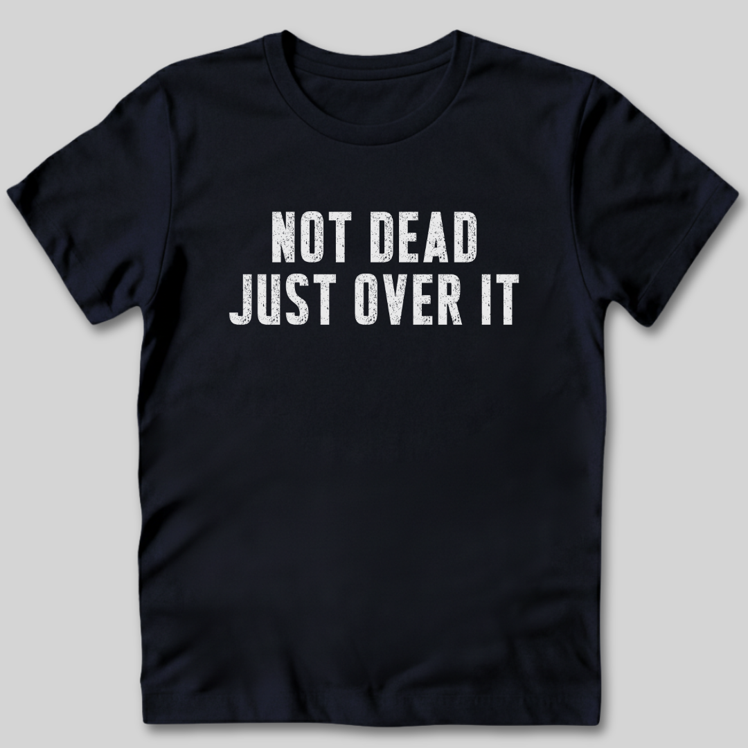 Not Dead Just Over It Shirt