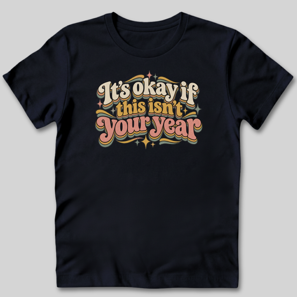 It's Okay If This Isn't Your Year T-Shirt