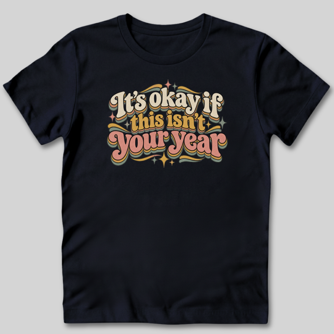 It's Okay If This Isn't Your Year T-Shirt