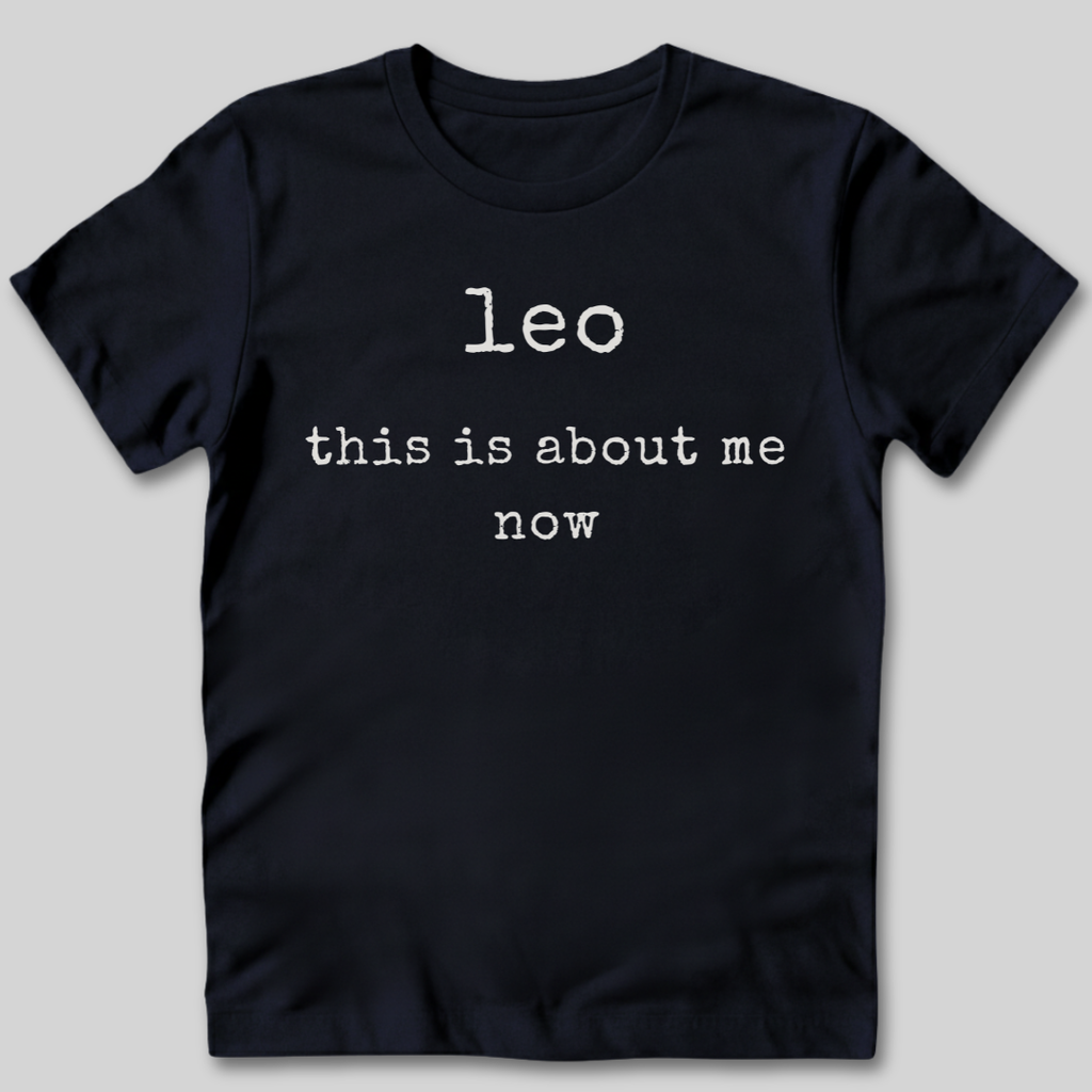 Leo This Is About Me Now T-Shirt