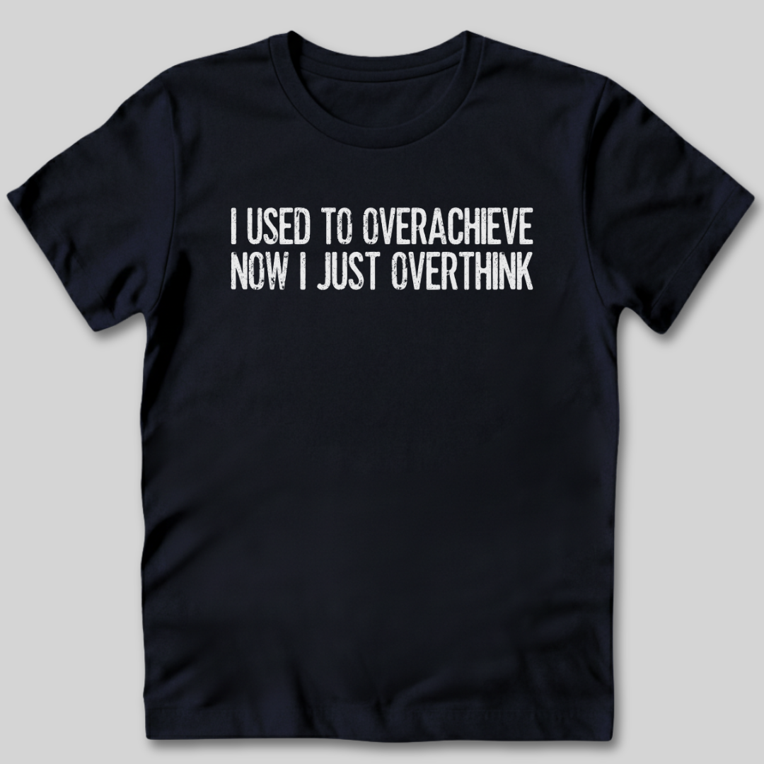 Used To Overachieve Now I Overthink T-Shirt