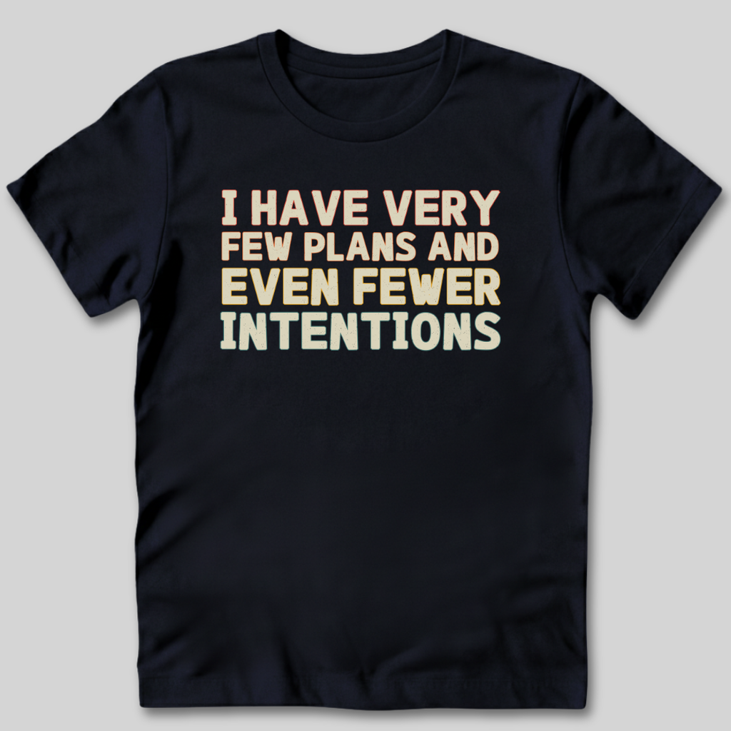 Few Plans Fewer Intentions T-Shirt