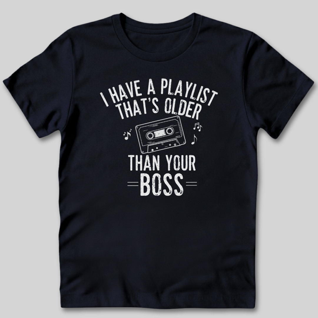 Playlist Is Older Than Your Boss T-Shirt