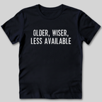 Older Wiser Less Available T-Shirt