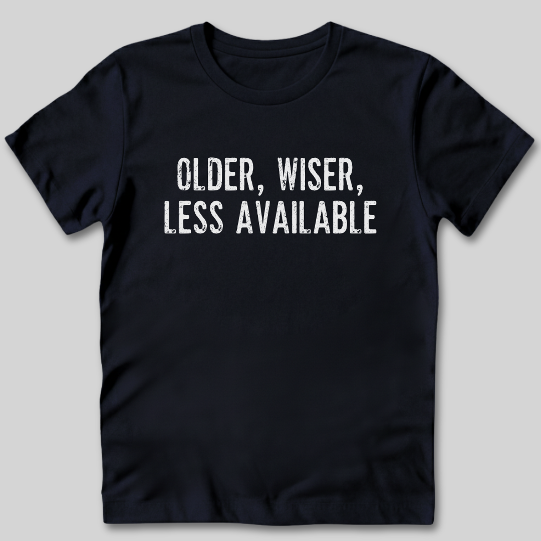 Older Wiser Less Available T-Shirt