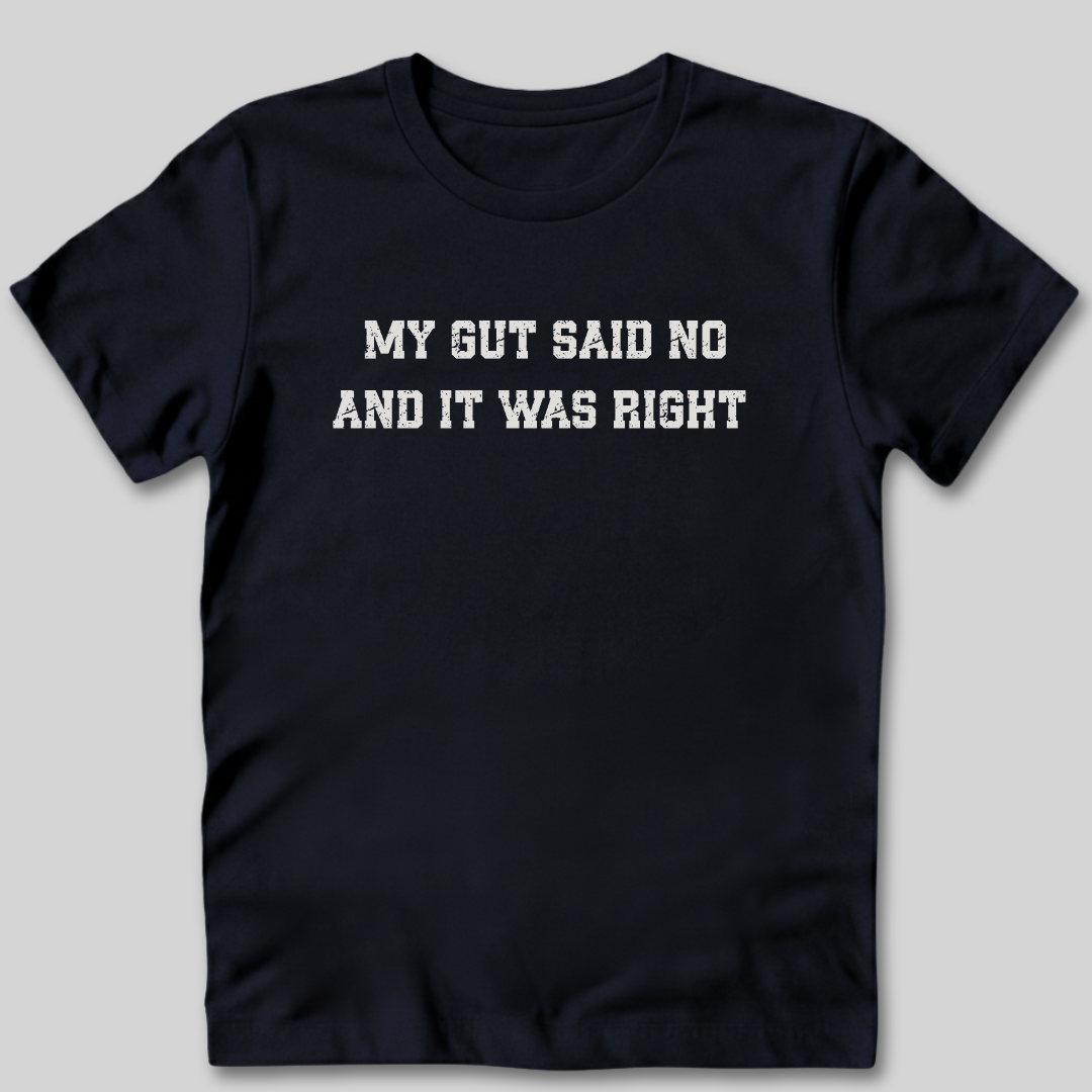 My Gut Said No T-Shirt