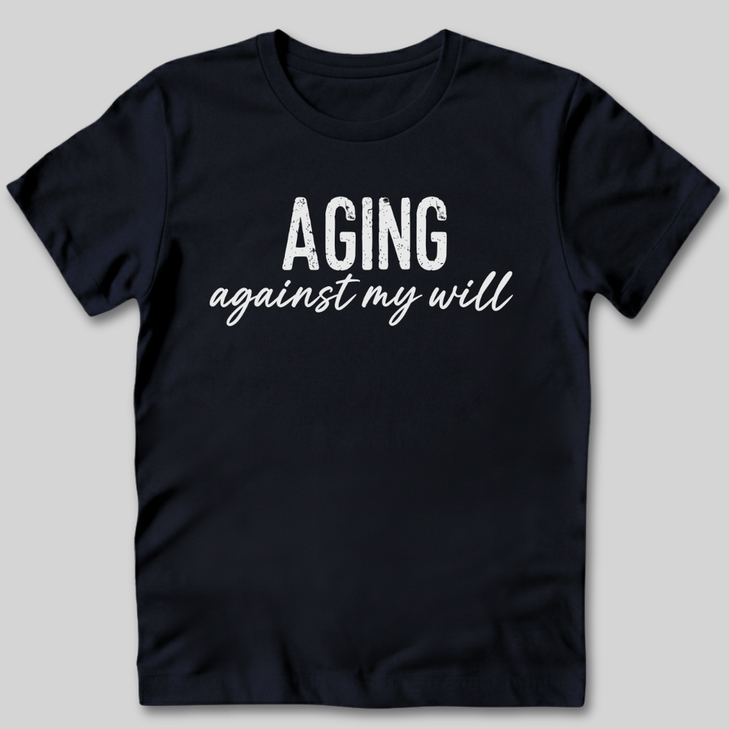 Aging Against My Will Shirt