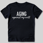Aging Against My Will Shirt