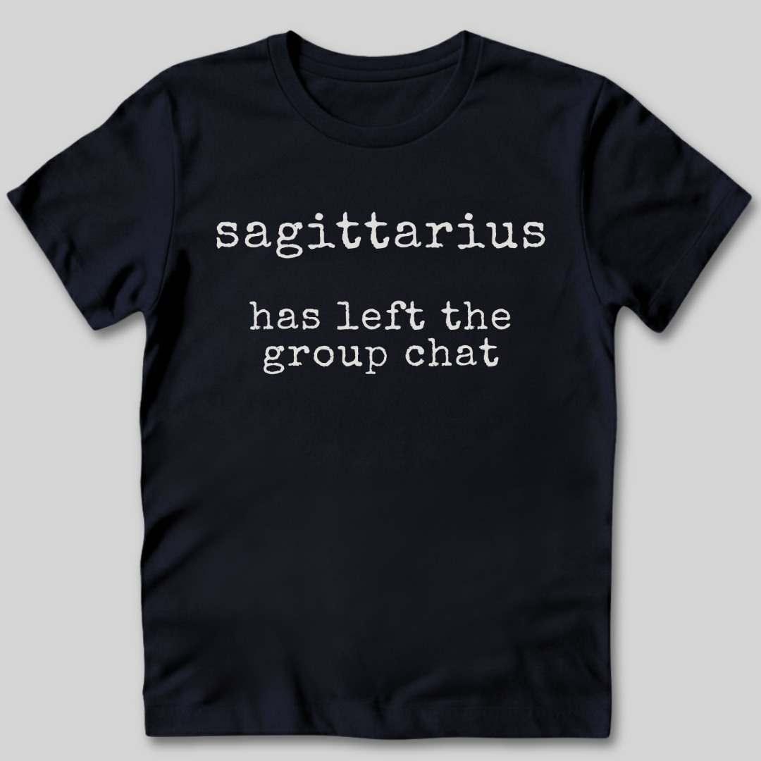 Sagittarius Has Left the Group Chat T-Shirt