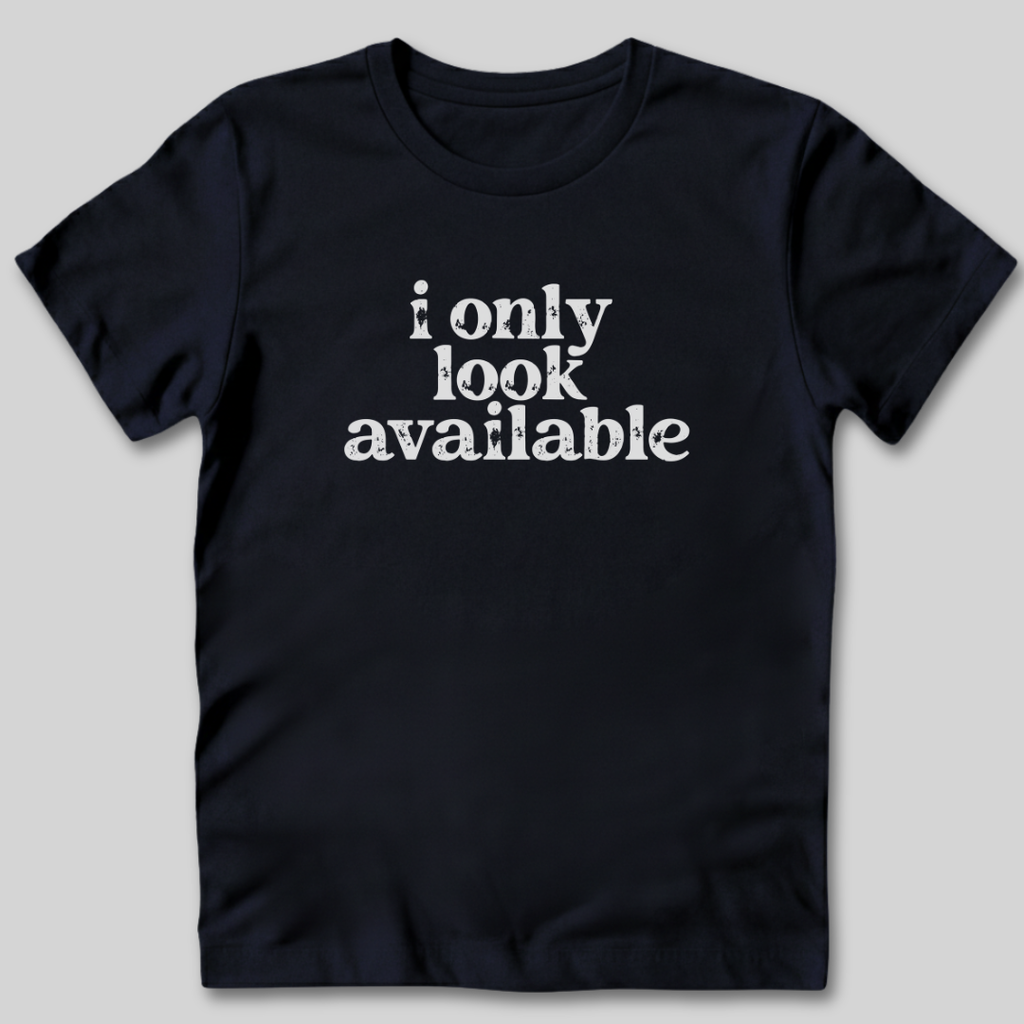 I Only Look Available T-Shirt