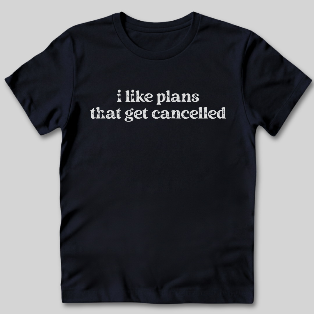 I Like Plans That Get Cancelled T-Shirt