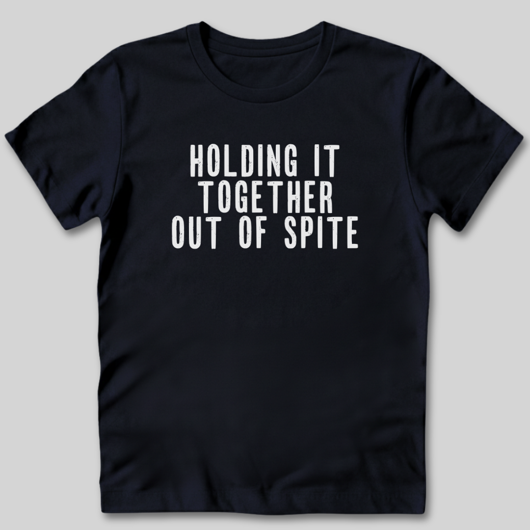 Holding It Together Out of Spite T-Shirt