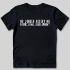 No Longer Accepting Professional Development T-Shirt