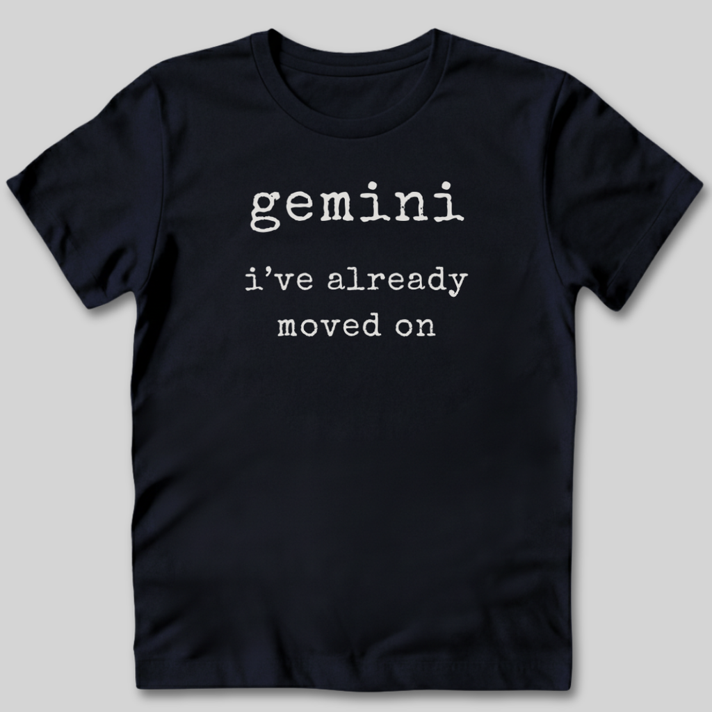Gemini I've Moved On T-Shirt