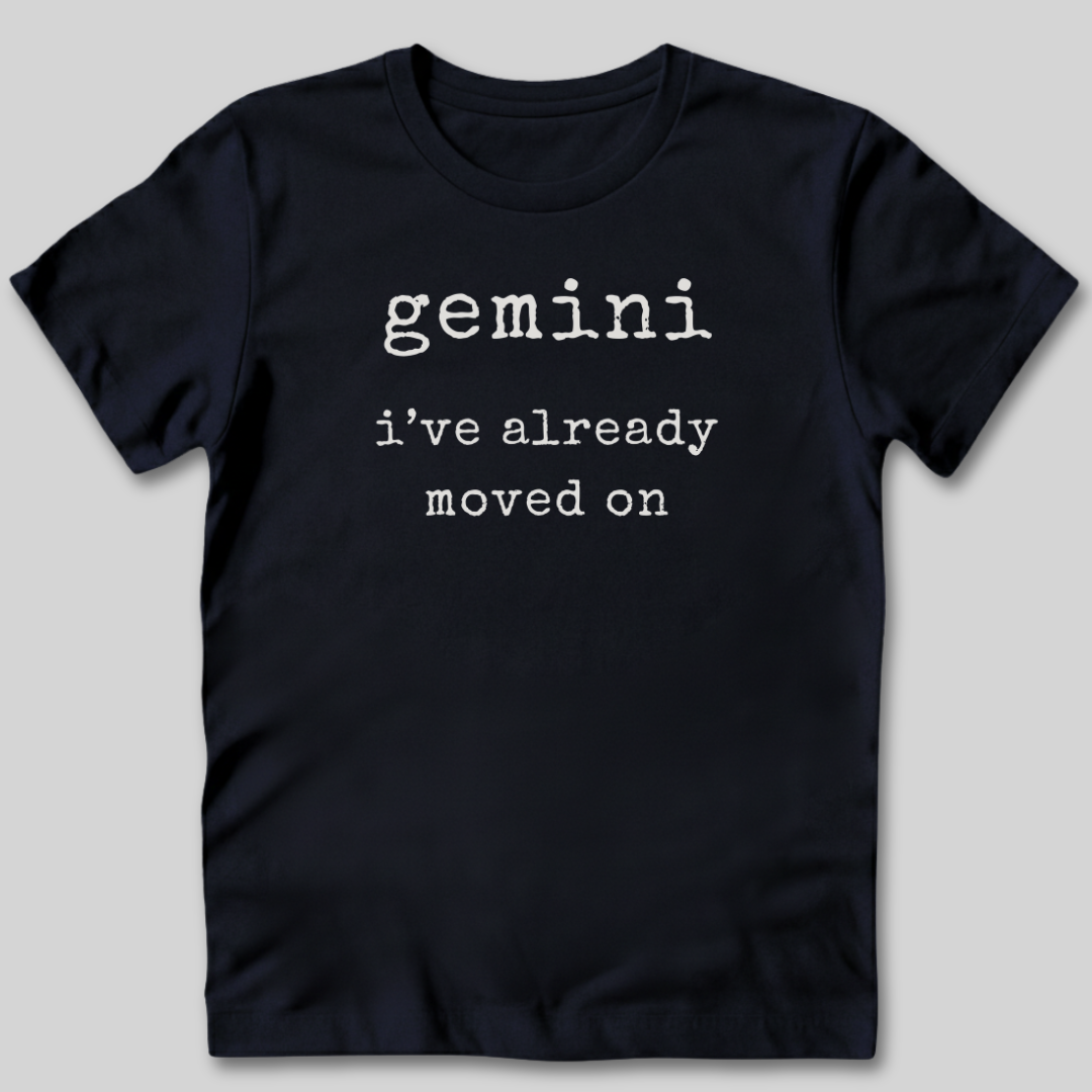 Gemini I've Moved On T-Shirt