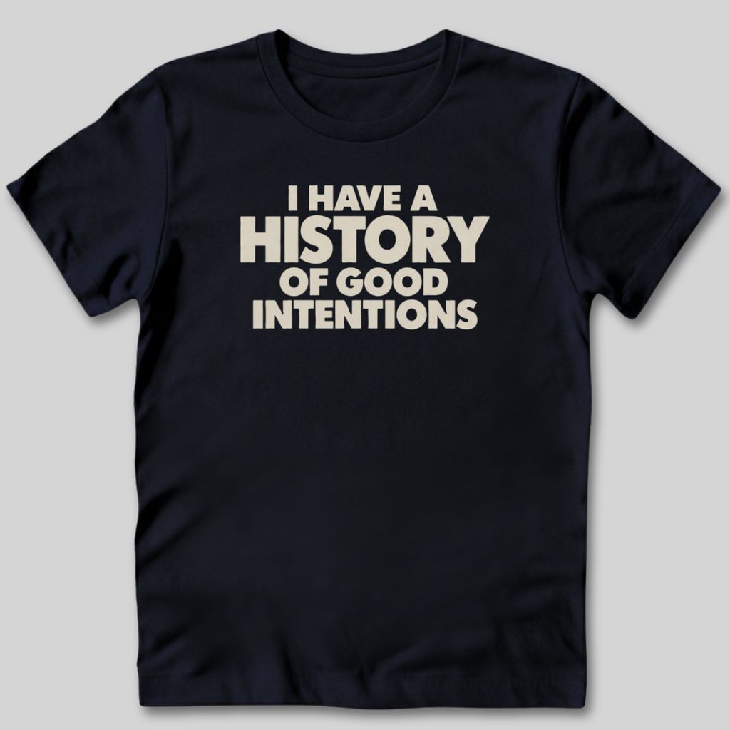 I Have a History of Good Intentions T-Shirt