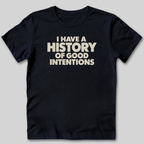 I Have a History of Good Intentions T-Shirt