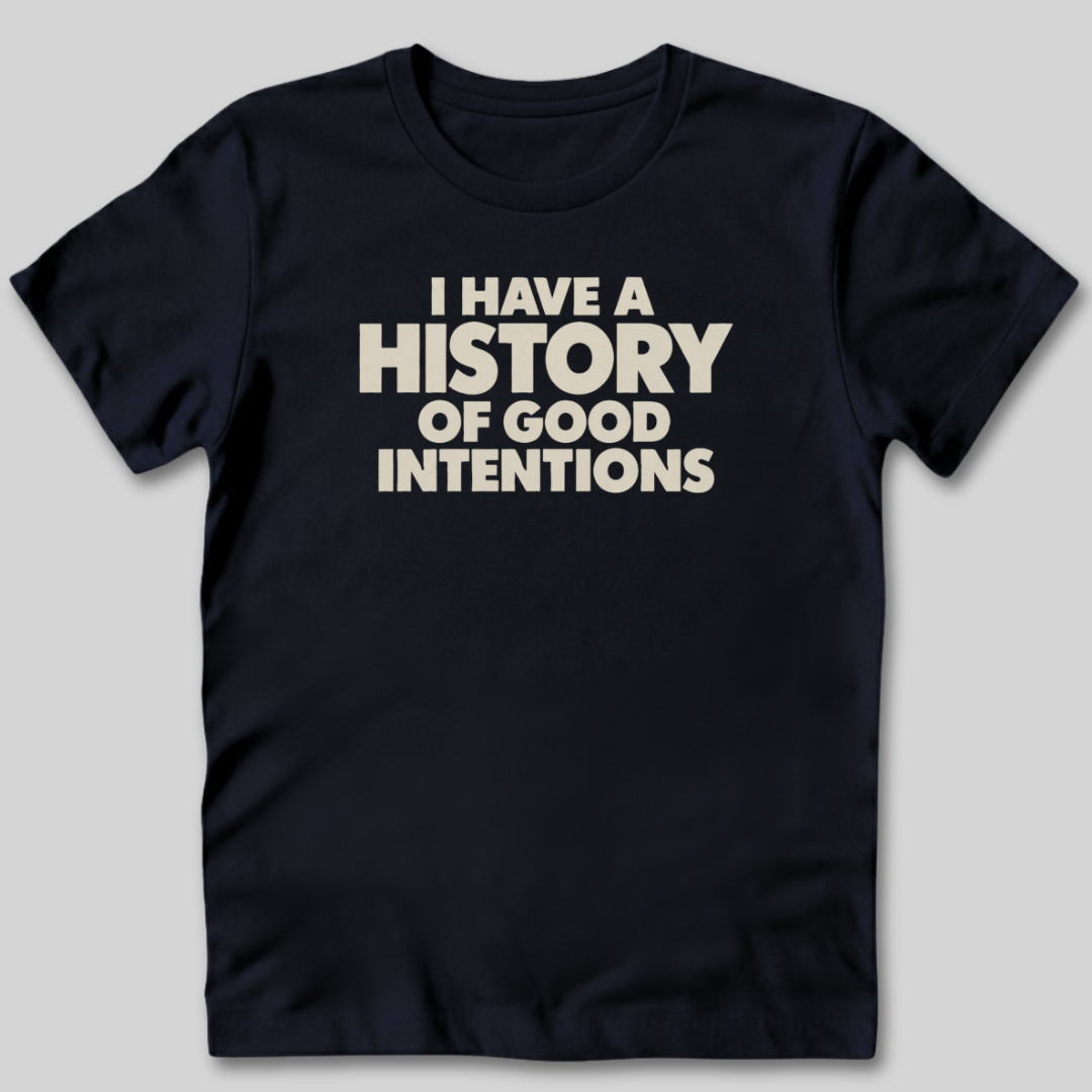 I Have a History of Good Intentions T-Shirt