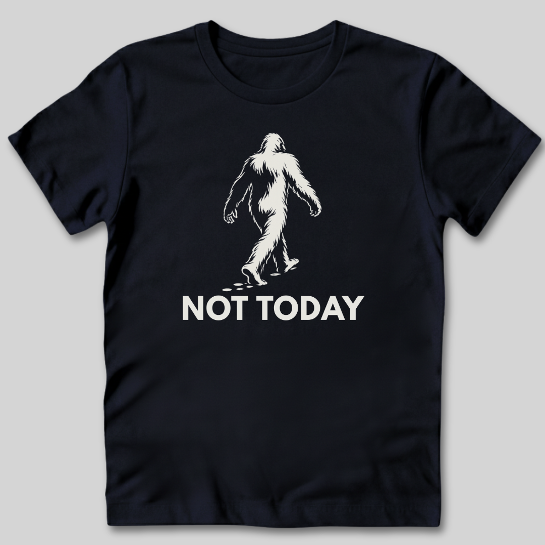 Not Today Bigfoot T-Shirt