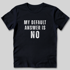 My Default Answer is No T-Shirt