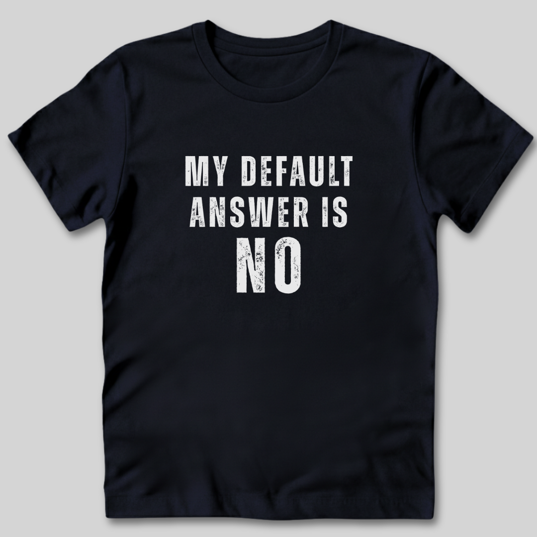 My Default Answer is No T-Shirt