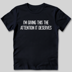 Attention It Deserves T-Shirt