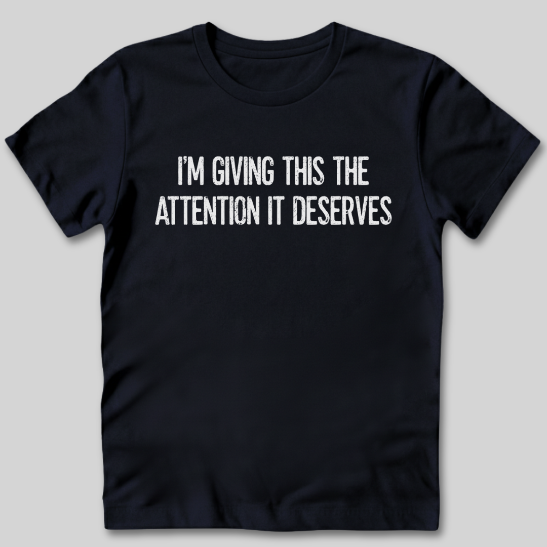 Attention It Deserves T-Shirt