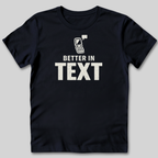 Better In Text T-Shirt