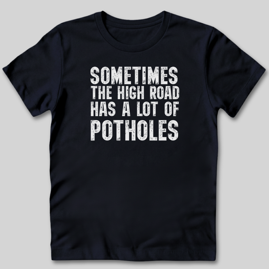 The High Road Has Potholes T-Shirt